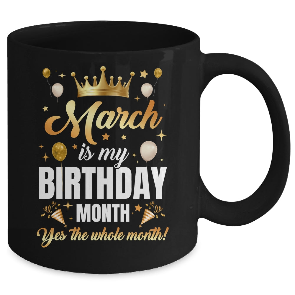 March Is My Birthday Yes The Whole Month Birthday Crown Mug | teecentury