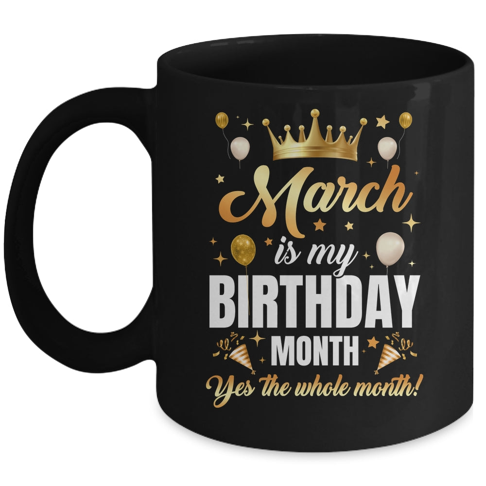 March Is My Birthday Yes The Whole Month Birthday Crown Mug | teecentury