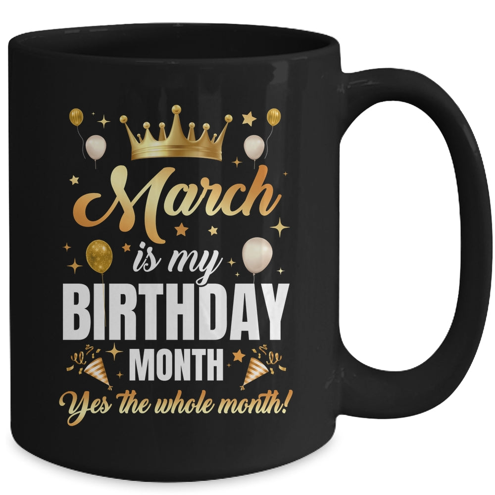 March Is My Birthday Yes The Whole Month Birthday Crown Mug | teecentury