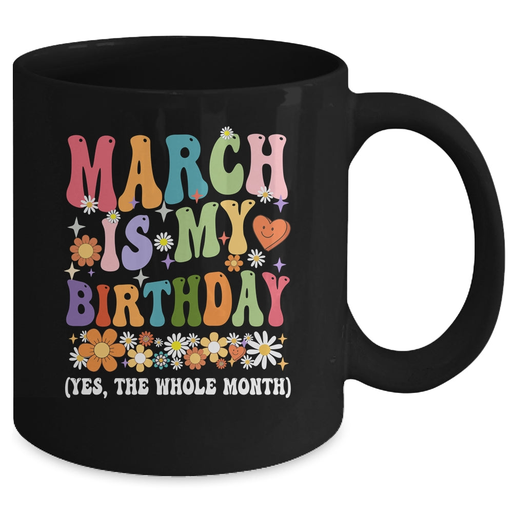 March Is My Birthday Yes The Whole Month Birthday Groovy Mug | teecentury