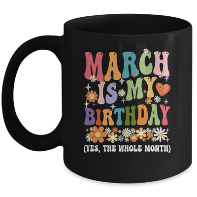 March Is My Birthday Yes The Whole Month Birthday Groovy Mug | teecentury