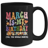 March Is My Birthday Yes The Whole Month Birthday Groovy Mug | teecentury