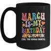 March Is My Birthday Yes The Whole Month Birthday Groovy Mug | teecentury