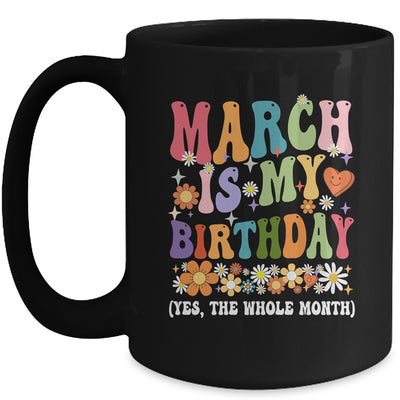 March Is My Birthday Yes The Whole Month Birthday Groovy Mug | teecentury