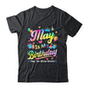 May Is My Birthday Yes The Whole Month Bday Tie Dye Shirt & Tank Top | teecentury