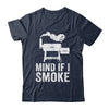Mind If I Smoke Funny BBQ Smoker Grilling Smoking Shirt & Hoodie | teecentury