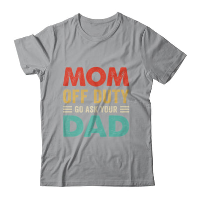 Mom Off Duty Go Ask Your Dad Funny Fathers Day Vintage Shirt & Tank Top | teecentury