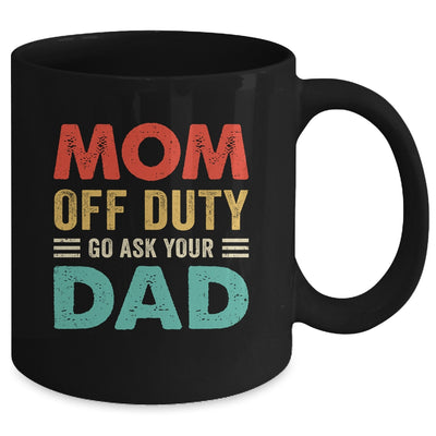 Mom Off Duty Go Ask Your Dad Funny Fathers Day Vintage Mug | teecentury