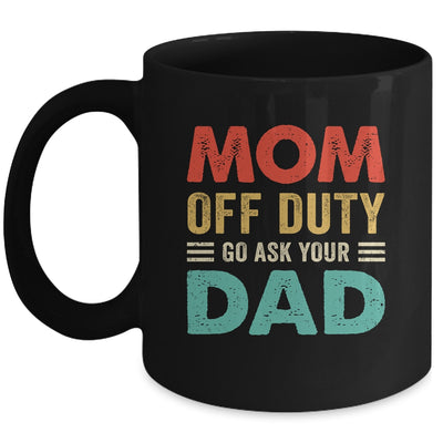 Mom Off Duty Go Ask Your Dad Funny Fathers Day Vintage Mug | teecentury