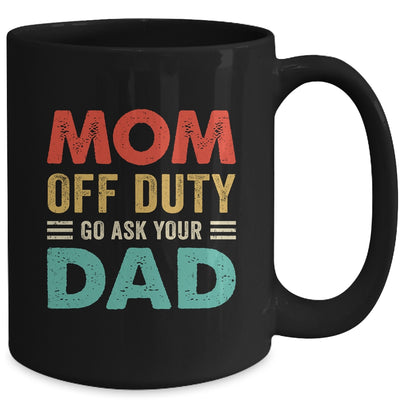 Mom Off Duty Go Ask Your Dad Funny Fathers Day Vintage Mug | teecentury