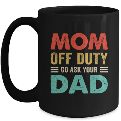 Mom Off Duty Go Ask Your Dad Funny Fathers Day Vintage Mug | teecentury