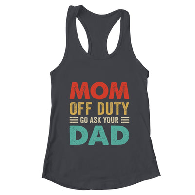 Mom Off Duty Go Ask Your Dad Funny Fathers Day Vintage Shirt & Tank Top | teecentury