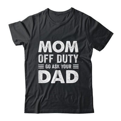 Mom Off Duty Go Ask Your Dad Funny Mom Mothers Day Vintage Shirt & Tank Top | teecentury