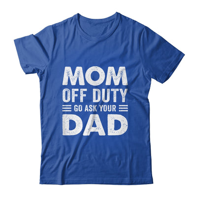 Mom Off Duty Go Ask Your Dad Funny Mom Mothers Day Vintage Shirt & Tank Top | teecentury