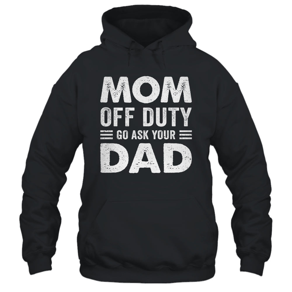 Mom Off Duty Go Ask Your Dad Funny Mom Mothers Day Vintage Shirt & Tank Top | teecentury