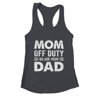 Mom Off Duty Go Ask Your Dad Funny Mom Mothers Day Vintage Shirt & Tank Top | teecentury