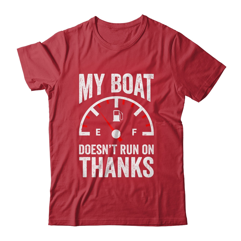 My Boat Doesn't Run On Thanks Funny Boating T-Shirt My Boat Doesn't Run On Thanks Funny Boating T-Shirt
