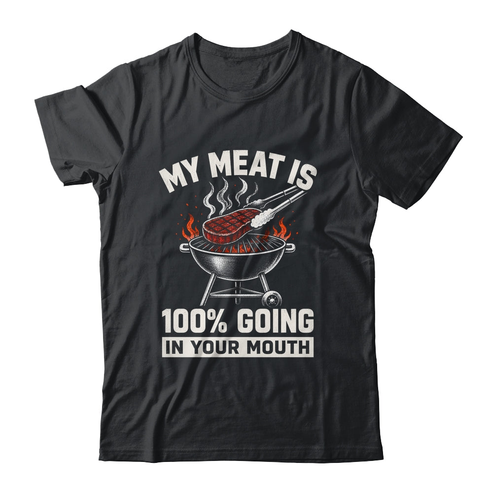 My Meat Is 100% Going In Your Mouth Funny Bbq Dad Grilling Shirt & Hoodie | teecentury
