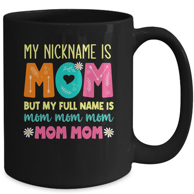 My Nickname Is MOM Full Name MOM MOM MOM Mothers Day Funny Mug | teecentury