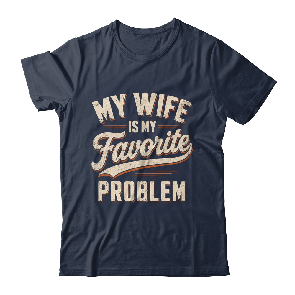 My Wife Is My Favorite Problem Funny Husband Fathers Day Shirt & Hoodie | teecentury