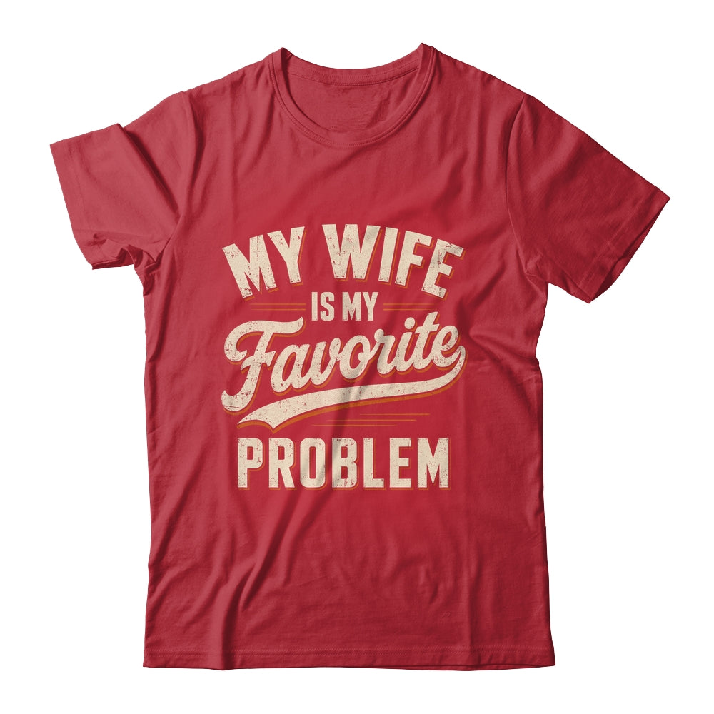 My Wife Is My Favorite Problem Funny Husband Fathers Day Shirt & Hoodie | teecentury