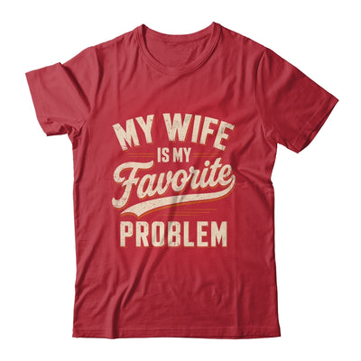 My Wife Is My Favorite Problem Funny Husband Fathers Day Shirt & Hoodie | teecentury