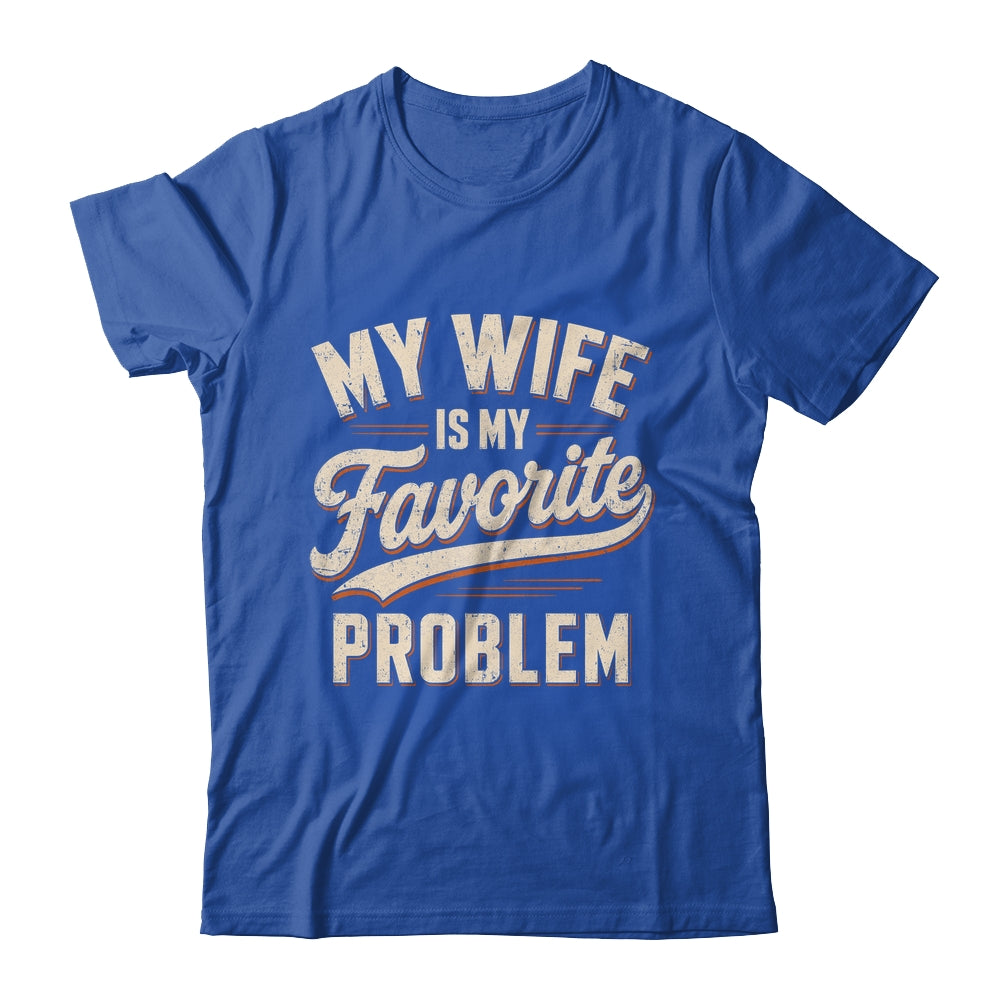 My Wife Is My Favorite Problem Funny Husband Fathers Day Shirt & Hoodie | teecentury