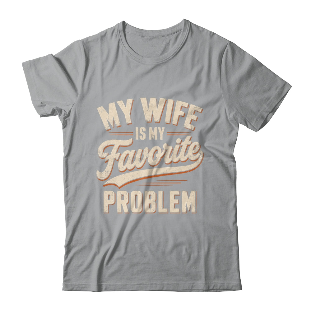 My Wife Is My Favorite Problem Funny Husband Fathers Day Shirt & Hoodie | teecentury