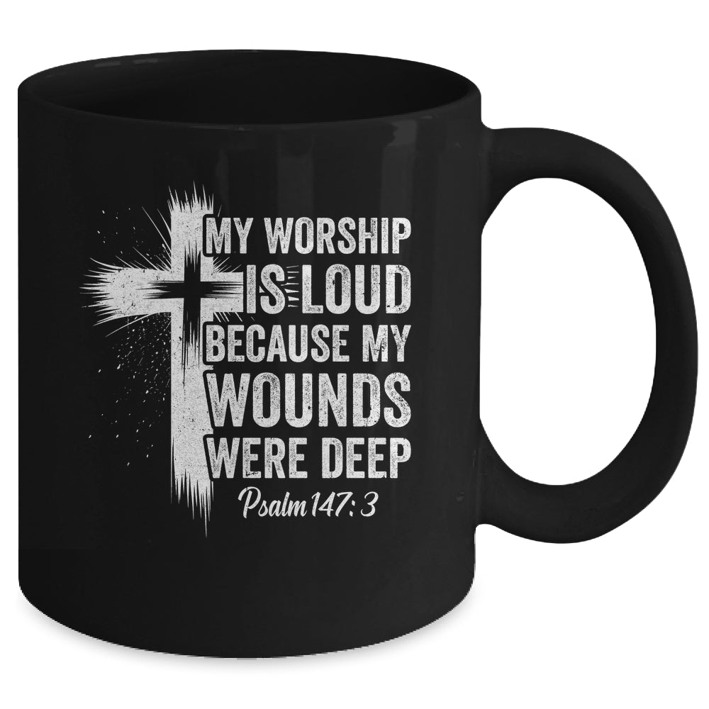 My Worship Is Loud Because My Wounds Were Deep Christian Mug | teecentury
