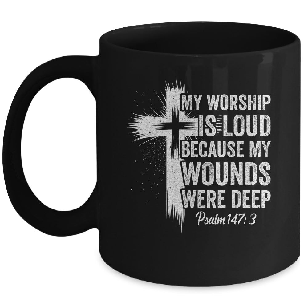 My Worship Is Loud Because My Wounds Were Deep Christian Mug | teecentury