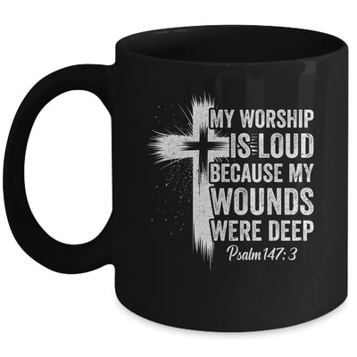 My Worship Is Loud Because My Wounds Were Deep Christian Mug | teecentury