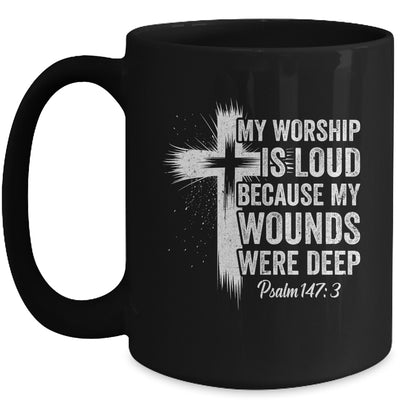 My Worship Is Loud Because My Wounds Were Deep Christian Mug | teecentury