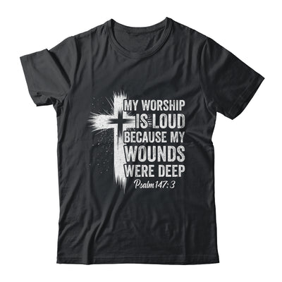 My Worship Is Loud Because My Wounds Were Deep Christian Shirt & Hoodie | teecentury