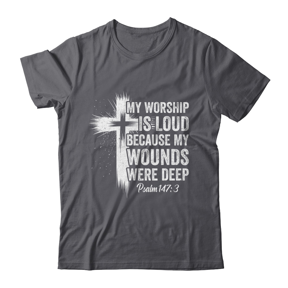 My Worship Is Loud Because My Wounds Were Deep Christian Shirt & Hoodie | teecentury