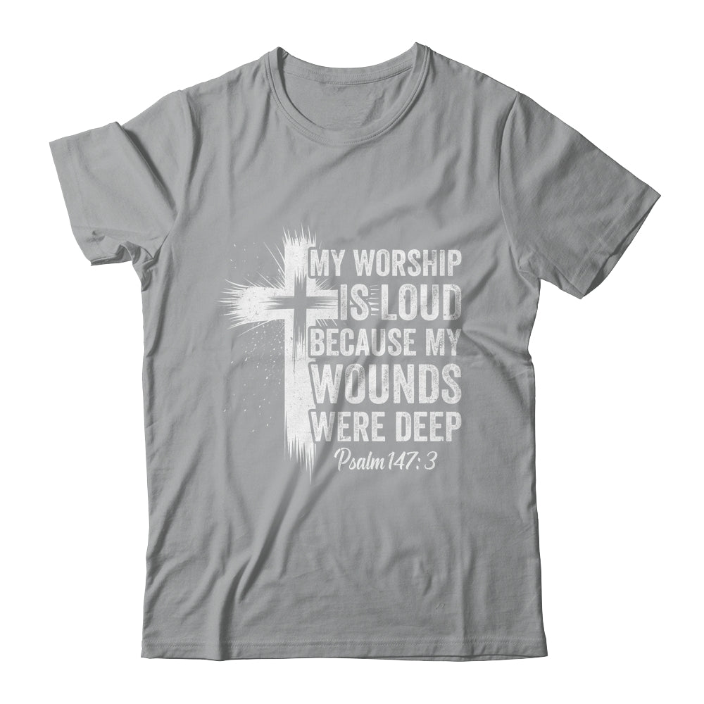My Worship Is Loud Because My Wounds Were Deep Christian Shirt & Hoodie | teecentury