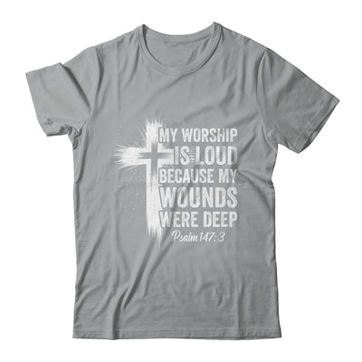 My Worship Is Loud Because My Wounds Were Deep Christian Shirt & Hoodie | teecentury