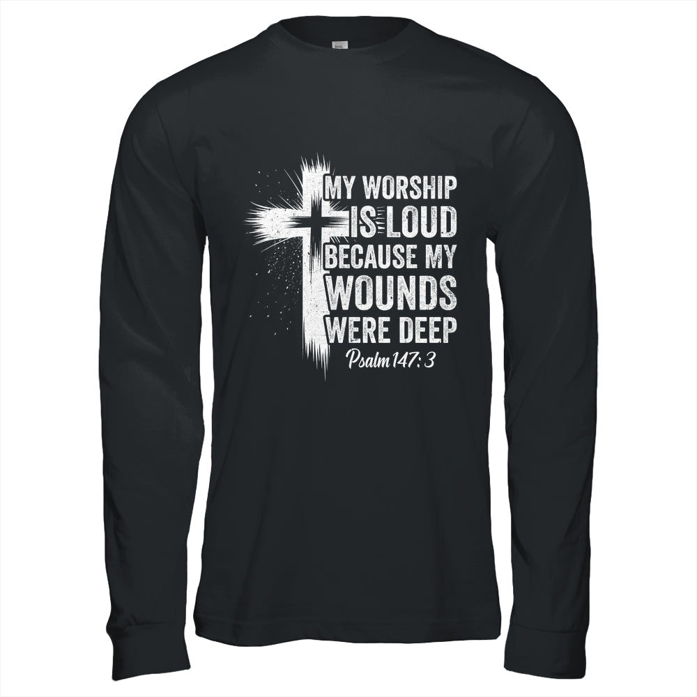 My Worship Is Loud Because My Wounds Were Deep Christian Shirt & Hoodie | teecentury