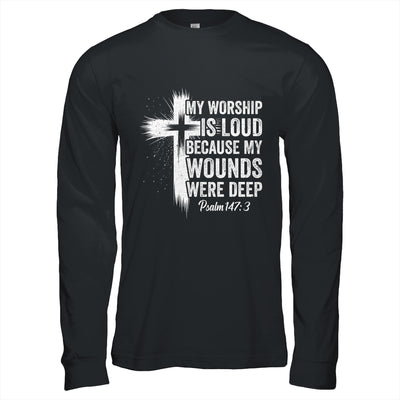 My Worship Is Loud Because My Wounds Were Deep Christian Shirt & Hoodie | teecentury