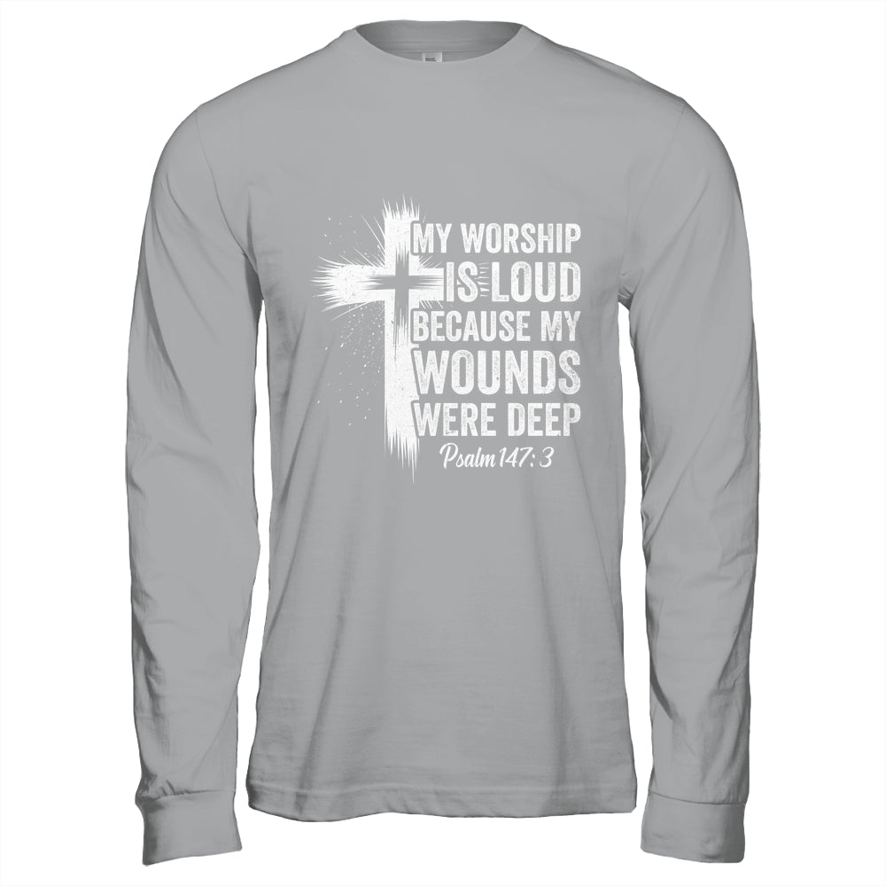 My Worship Is Loud Because My Wounds Were Deep Christian Shirt & Hoodie | teecentury