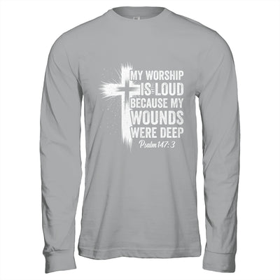 My Worship Is Loud Because My Wounds Were Deep Christian Shirt & Hoodie | teecentury