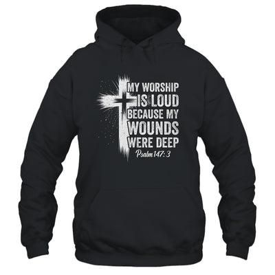 My Worship Is Loud Because My Wounds Were Deep Christian Shirt & Hoodie | teecentury