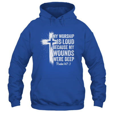 My Worship Is Loud Because My Wounds Were Deep Christian Shirt & Hoodie | teecentury