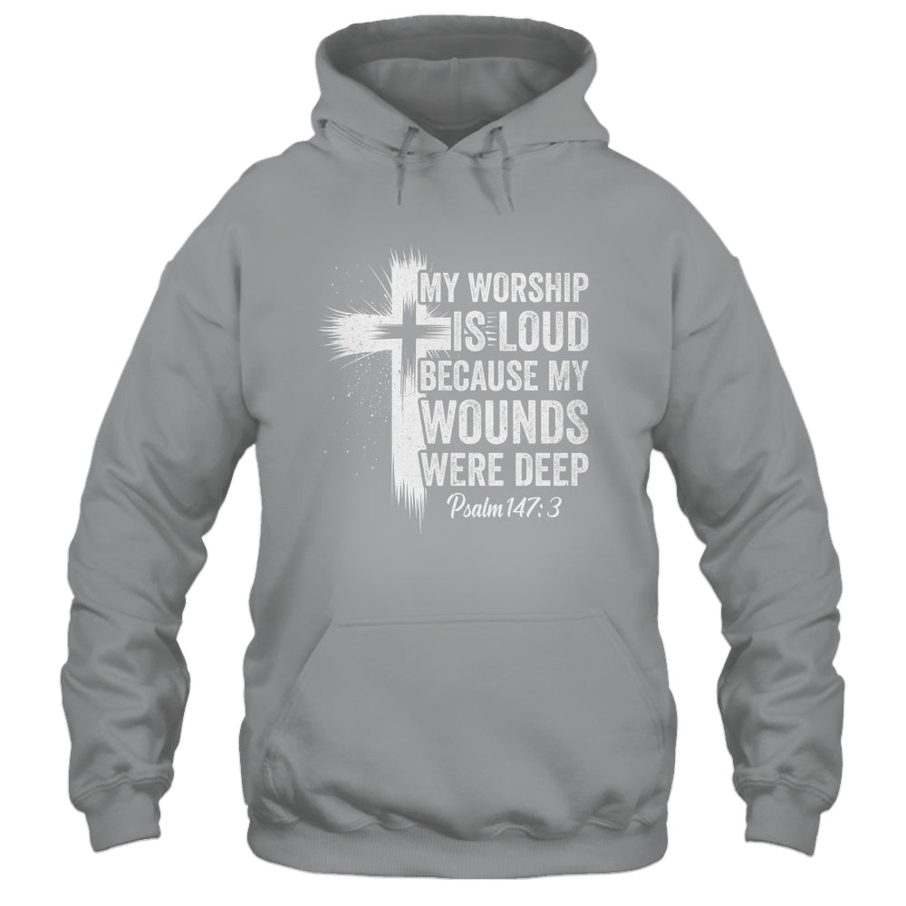 My Worship Is Loud Because My Wounds Were Deep Christian Shirt & Hoodie | teecentury