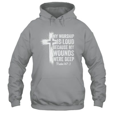 My Worship Is Loud Because My Wounds Were Deep Christian Shirt & Hoodie | teecentury