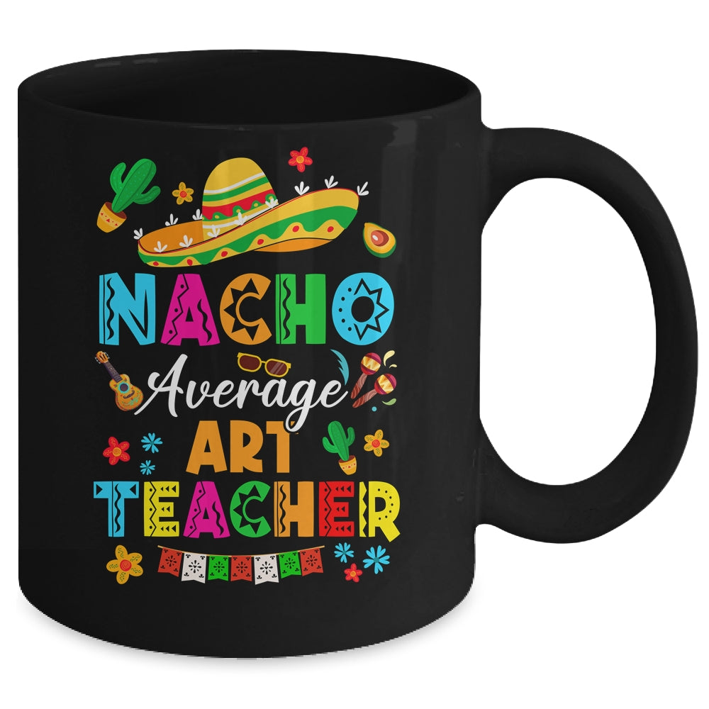 Nacho Average Art Teacher Mexican Cinco De Mayo Fiesta Mug | teecentury