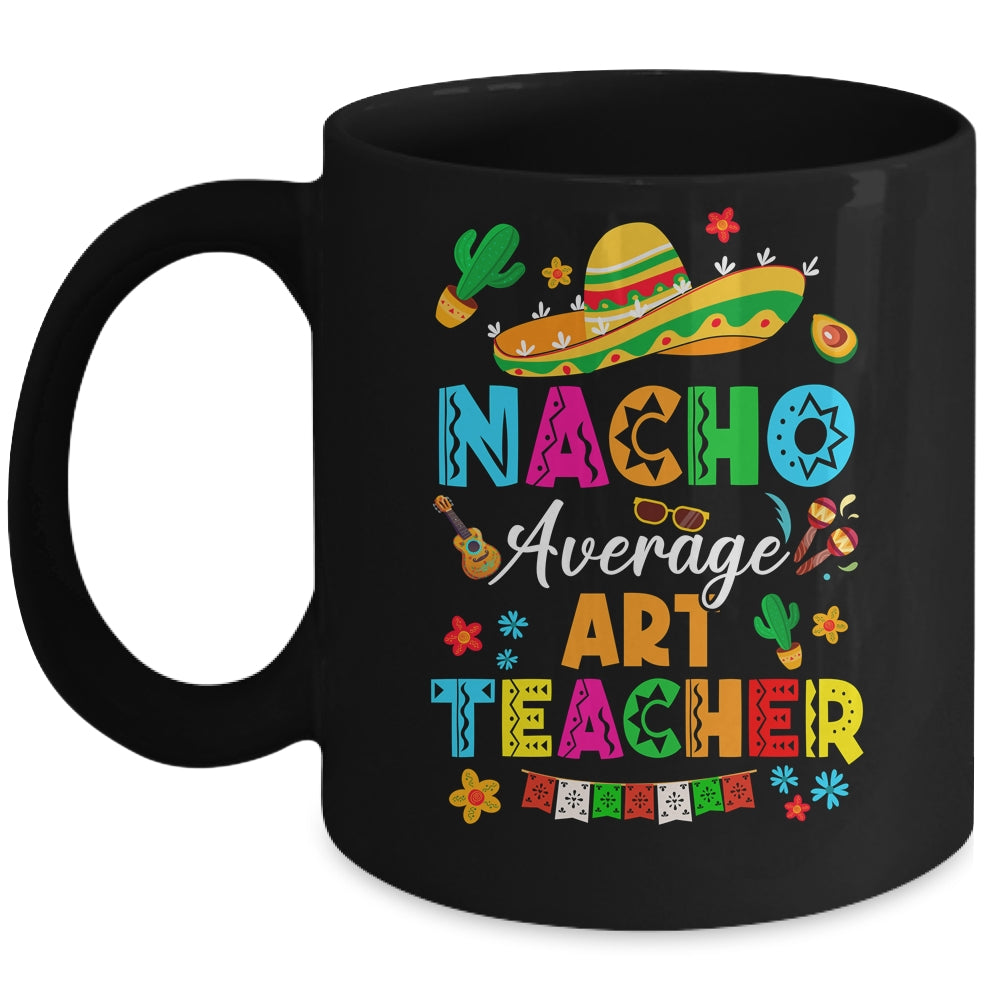 Nacho Average Art Teacher Mexican Cinco De Mayo Fiesta Mug | teecentury