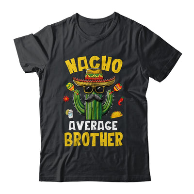 Nacho Average Brother Funny Brother Hilarious Joke Humor Shirt & Hoodie | teecentury