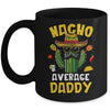 Nacho Average Daddy Funny Best Dad Hilarious Joke Humor Mug | teecentury