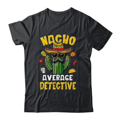 Nacho Average Detective Funny Hilarious Joke Humor Shirt & Hoodie | teecentury