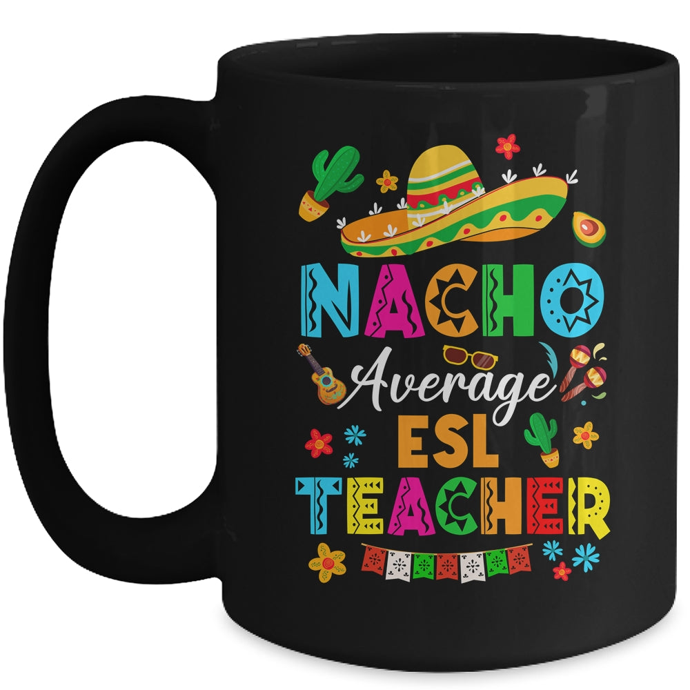 Nacho Average ESL Teacher Mexican Cinco De Mayo Fiesta Mug | teecentury